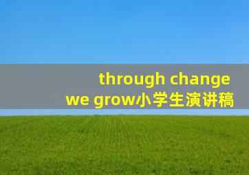 through change we grow小学生演讲稿